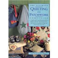 Ultimate Quilting and Patchwork Companion : A Complete Guide to Quilting, Patchwork and Applique, with over 140 Practical Projects