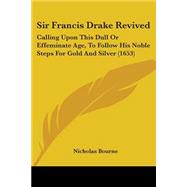 Sir Francis Drake Revived : Calling upon This Dull or Effeminate Age, to Follow His Noble Steps for Gold and Silver (1653)