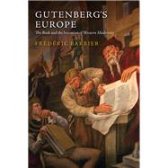 Gutenberg's Europe The Book and the Invention of Western Modernity
