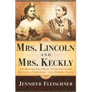 Mrs. Lincoln and Mrs. Keckly : The Remarkable Story of the Friendship Between a First Lady and a Former Slave