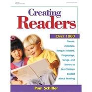 Creating Readers; Over 1000 Games, Activities, Tongue Twisters, Fingerplays, Songs, and Stories to Get Children Excited About Reading