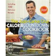 The Juan-Carlos Cruz Calorie Countdown Cookbook A 5-Week Eating Strategy for Sustainable Weight Loss