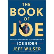 The Book of Joe The Life, Wit, and (Sometimes Accidental) Wisdom of Joe Biden