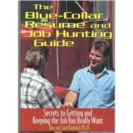 The Blue Collar Resume and Job Hunting Guide Secrets to Getting the Job You Really Want