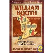 Christian Heroes - Then and Now - William Booth : Soup, Soap, and Salvation