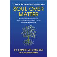 Soul Over Matter Ancient and Modern Wisdom and Practical Techniques to Create Unlimited Abundance