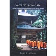 Sacred Koyasan : A Pilgrimage to the Mountain Temple of Saint Kobo Daishi and the Great Sun Buddha