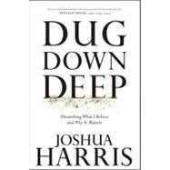 Dug Down Deep: Unearthing What I Believe and Why It Matters