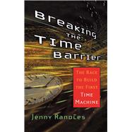 Breaking the Time Barrier The Race to Build the First Time Machine