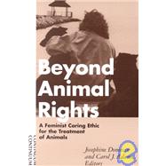Beyond Animal Rights : A Feminist Caring Ethic for the Treatment of Animals