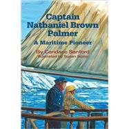 Captain Nathaniel Brown Palmer: A Maritime Pioneer,9780977372591