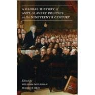 A Global History of Anti-Slavery Politics in the Nineteenth Century