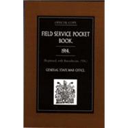 Field Service Pocket Book 1914, Reprinted, With Amendments, 1916: Reprinted, With Amendments, 1916
