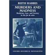 Murders and Madness Medicine, Law, and Society in the Fin de Siècle