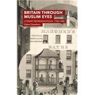 Britain Through Muslim Eyes Literary Representations, 1780-1988