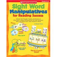 Sight Word Manipulatives for Reading Success Wheels, Pull-Throughs, Puzzles, and Dozens of Other Easy-to-Make Manipulatives That Help Kids Read, Write, and Really Learn High-Frequency Words
