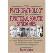 Psychopathology of Functional Somatic Syndromes : Neurobiology and Illness Behavior in Chronic Fatigue Syndrome, Fibromyalgia, Gulf War Illness, Irritable Bowel Syndrome, and Premenstrual Syndrome