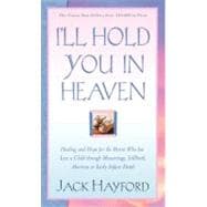 I'll Hold You In Heaven Healing and Hope for the Parent Who has Lost a Child through Miscarriage, Stillbirth, Abortion or Early Infant Death