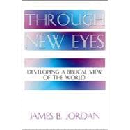 Through New Eyes: Developing a Biblical View of the World