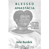 Blessed Anastacia: Women, Race and Popular Christianity in Brazil