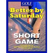 Better by Saturday - Short Game : Featuring Tips by Golf Magazine's Top 100 Teachers