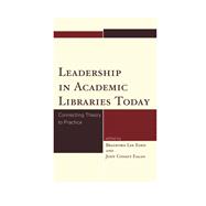 Leadership in Academic Libraries Today Connecting Theory to Practice