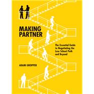 Making Partner The Essential Guide to Negotiating the Law School Path and Beyond