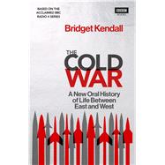 The Cold War A New Oral History of Life Between East and West