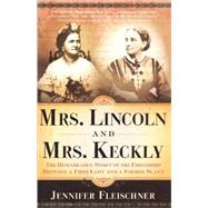 Mrs. Lincoln and Mrs. Keckly The Remarkable Story of the Friendship Between a First Lady and a Former Slave
