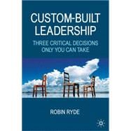 Custom-Built Leadership Three Critical Decisions only You can Take
