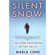 Silent Snow The Slow Poisoning of the Arctic