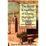 The Royal Kingdoms of Ghana, Mali, and Songhay Life in Medieval Africa