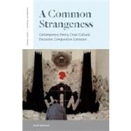 A Common Strangeness Contemporary Poetry, Cross-Cultural Encounter, Comparative Literature