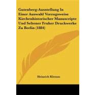 Gutenberg-ausstellung in Einer Auswahl Vorzugsweise Kirchenhistorischer Manuscripte Und Seltener Fruher Druckwerke Zu Berlin