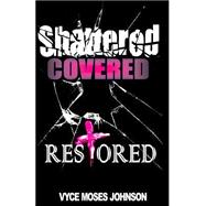 Shattered, Covered, Restored