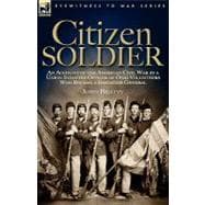 Citizen Soldier : An Account of the American Civil War by a Union Infantry Officer of Ohio Volunteers Who Became a Brigadier General
