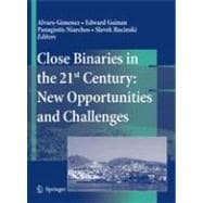 Close Binaries in the 21st Century: New Opportunities and Challenges