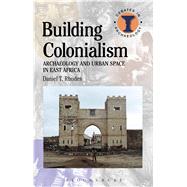 Building Colonialism Archaeology and Urban Space in East Africa