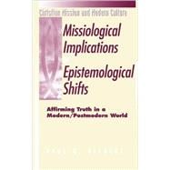 The Missiological Implications of Epistemological Shifts Affirming Truth in a Modern/Postmodern World