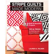 Stripe Quilts Made Modern 12 Bold & Beautiful Projects - Tips & Tricks for Working with Striped Fabrics