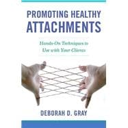 Promoting Healthy Attachments Hands-on Techniques to Use with Your Clients