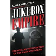 Jukebox Empire The Mob and the Dark Side of the American Dream