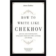 How to Write Like Chekhov Advice and Inspiration, Straight from His Own Letters and Work