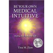Be Your Own Medical Intuitive Healing Your Body and Soul