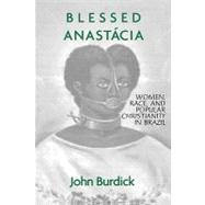 Blessed Anastacia: Women, Race and Popular Christianity in Brazil