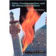 Islam, Fundamentalism, and the Betrayal of Tradition Essays by Western Muslim Scholars