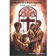 Roots of a Black Future : Family and Church