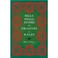 Bells, Wells, Stones, and Dragons in Wales (Folklore History Series)