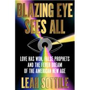 Blazing Eye Sees All Love Has Won, False Prophets, and the Fever Dream of the American New Age