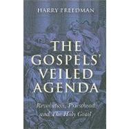 The Gospels' Veiled Agenda Revolution, Priesthood and The Holy Grail
